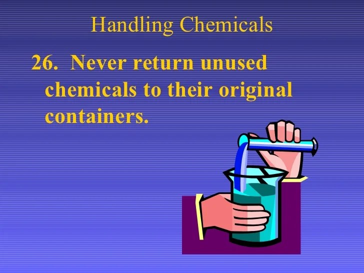 Return all unused chemicals to their original containers