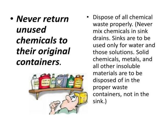 Return all unused chemicals to their original containers